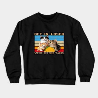 Get in Loser- We're Getting Tacos Crewneck Sweatshirt